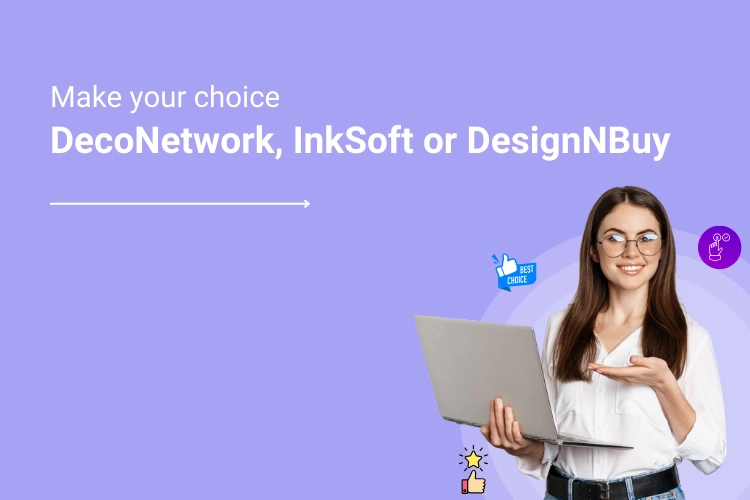 Choosing between DecoNetwork, InkSoft and DesignNBuy