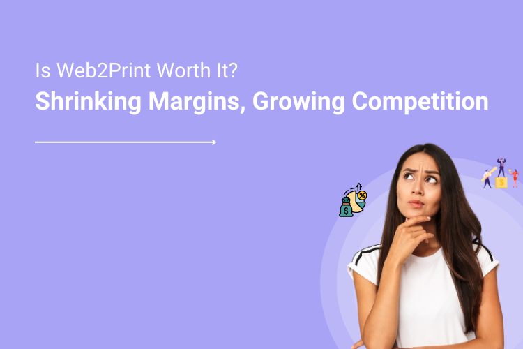 With Shrinking Margins and Growing Competition, is Web2Print a Right Investment