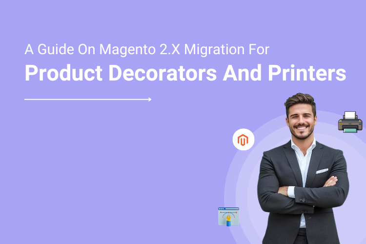 A Guide On Magento 2.X Migration For Product Decorators And Printers