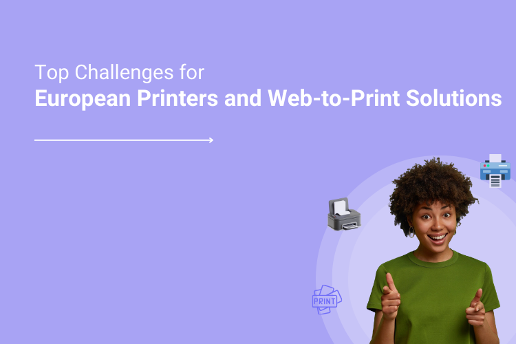 Top Online Business Challenges for Printers in Europe and How Web to Print Can Be a Solution Part 2