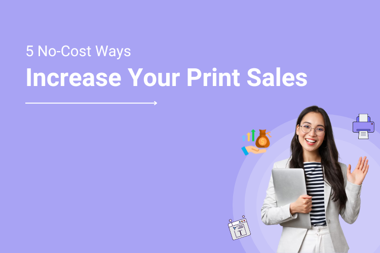 5 No-Cost Ways to Increase Your Print Sales by Over 20%