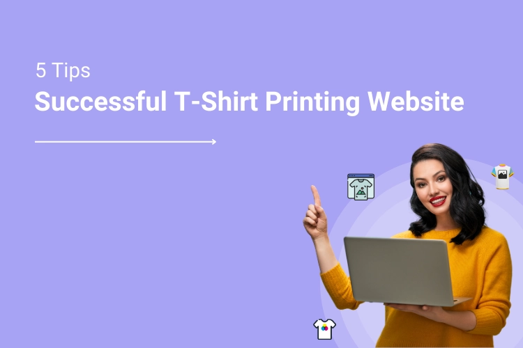 5 Tips for Creating a Successful T-Shirt Printing Website