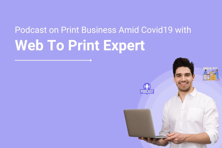 One to One Discussion with Web to Print Expert on “Print Business Amid Covid19”