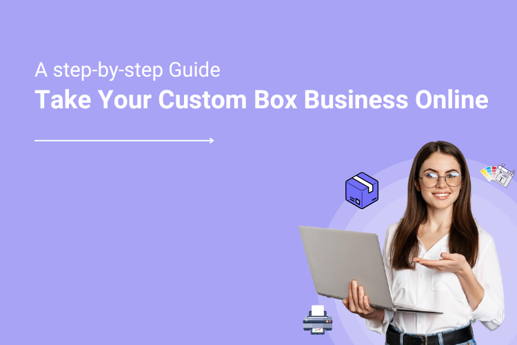 Take Your Custom Box Business Online_ A Step-By-Step Guide On What All You Need