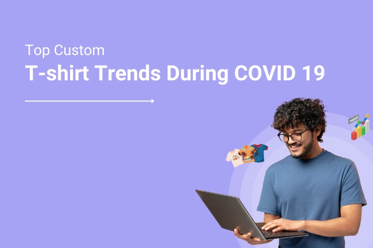 Top Custom T shirt Trends During COVID 19