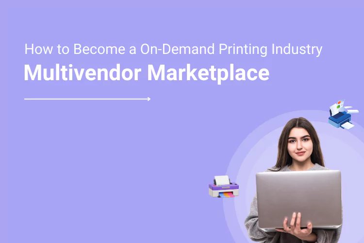 How to Become a Multivendor Marketplace of On Demand Printing Industry