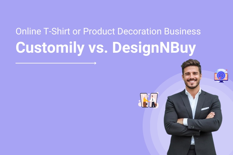 Customily vs. DesignNBuy What To Choose For Your Online T-Shirt or Product Decoration Business