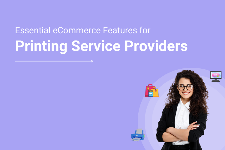 What Are The Core eCommerce Features Printing Service Providers Need to Know