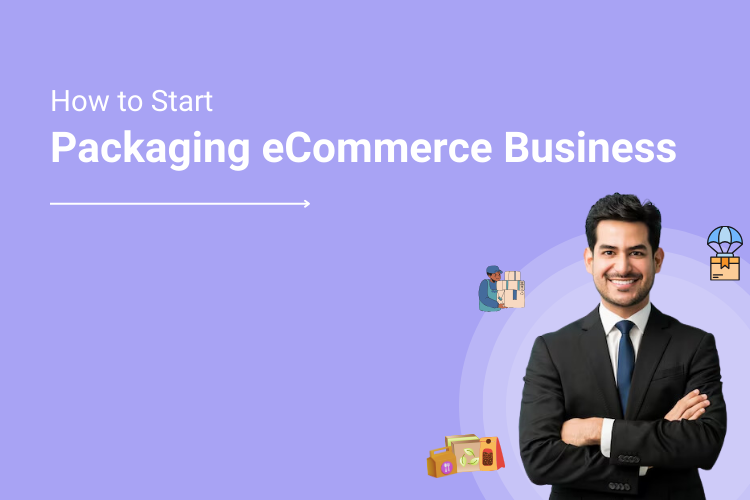 How to Start a Packaging eCommerce Business_ The 2024 Comprehensive Guide