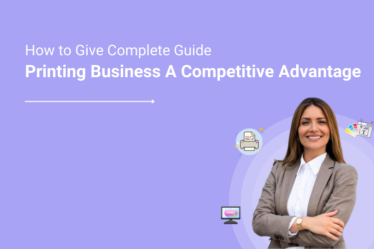 How To Give Your Printing Business A Competitive Advantage