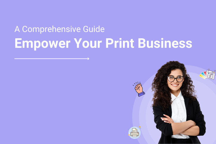 A Complete Web to Print Software Guide to Empower Your Print Business