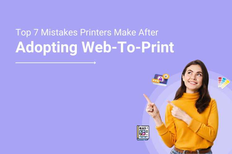 Top 7 Mistakes Printers Make After Adopting Web-To-Print