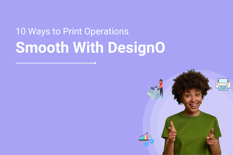 10 Ways To Make Your Print Operations Smooth With DesignO