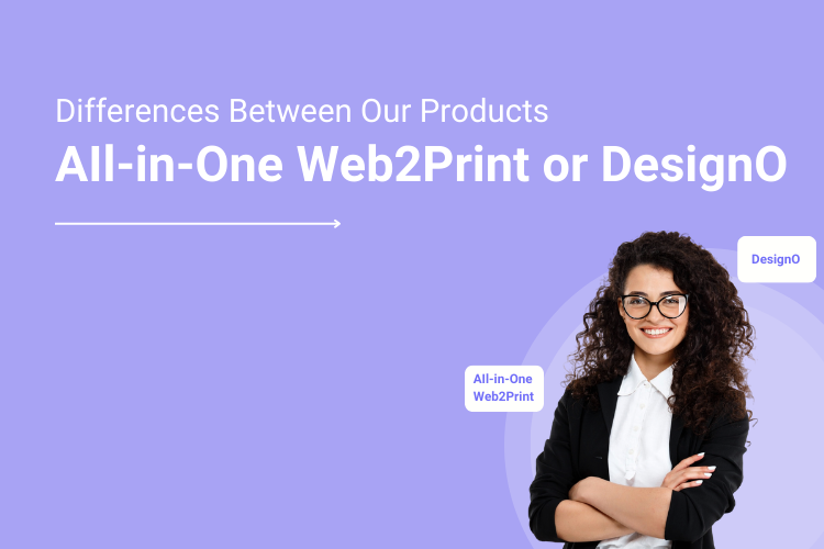 AIl-in-One Web2Print or DesignO_ Top Differences Between Our Two Most Sought-After Products