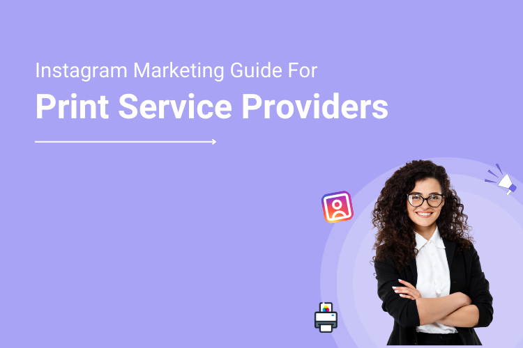 A Comprehensive Instagram Marketing Guide For Print Service Providers