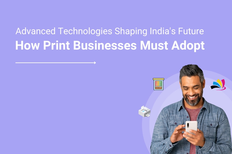 Advanced Technologies To Change The Future in India How Print Businesses Must Adopt