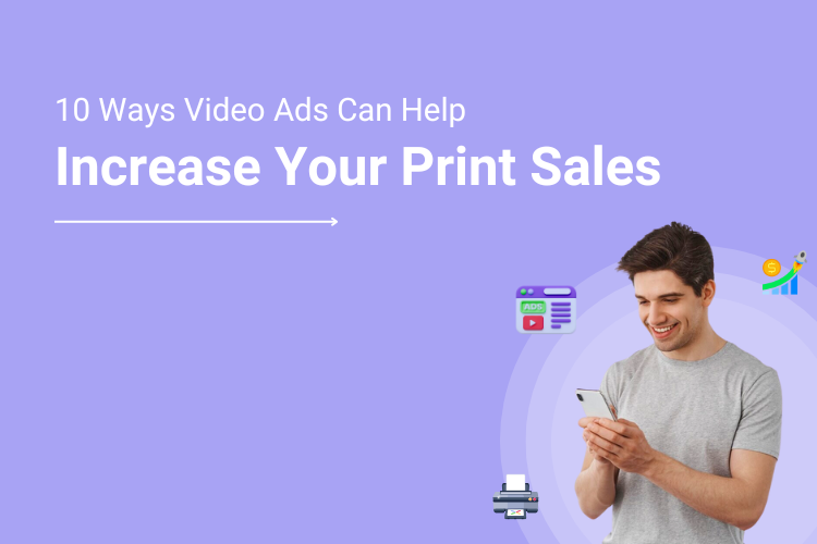 How Video Ads Can Help in Increasing Print Sales