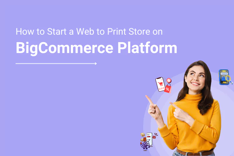 How to Start a Web to Print Store on BigCommerce Platform