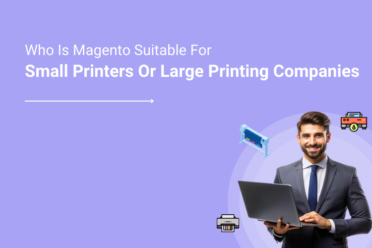 Who Is Magento Suitable For Small Printers Or Large Printing Companies