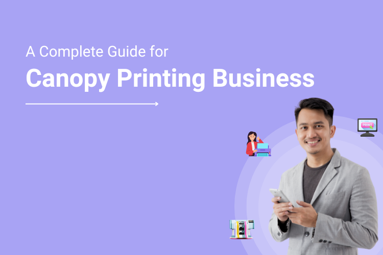 A Guide To Starting A Canopy Printing Business_ Opportunities & Benefits