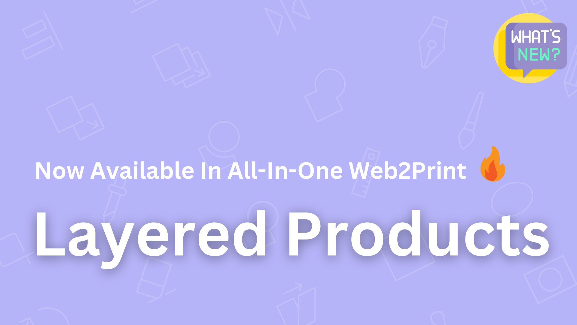 Now avaliable in all in one web2print layered products