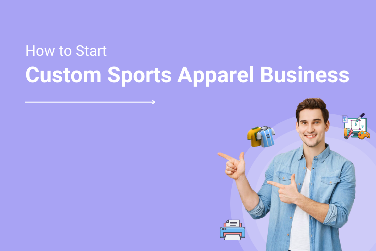 How to Start a Custom Sports Apparel Business_ The Ultimate 12-Step Guide