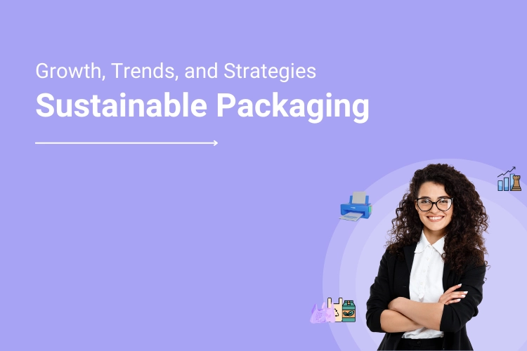 What is Sustainable Packaging? Exploring Growth Factors, Design Examples, Trends, and Opportunity Grabbing Strategies