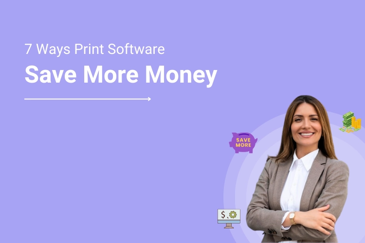 7 Ways Print Software Can Save You More Money