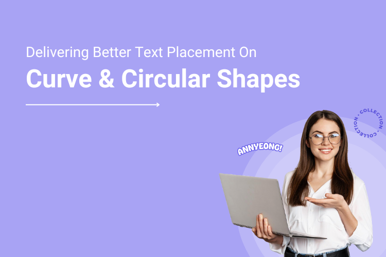 Delivering Better Text Placement on Products with Curve and Circular Shapes