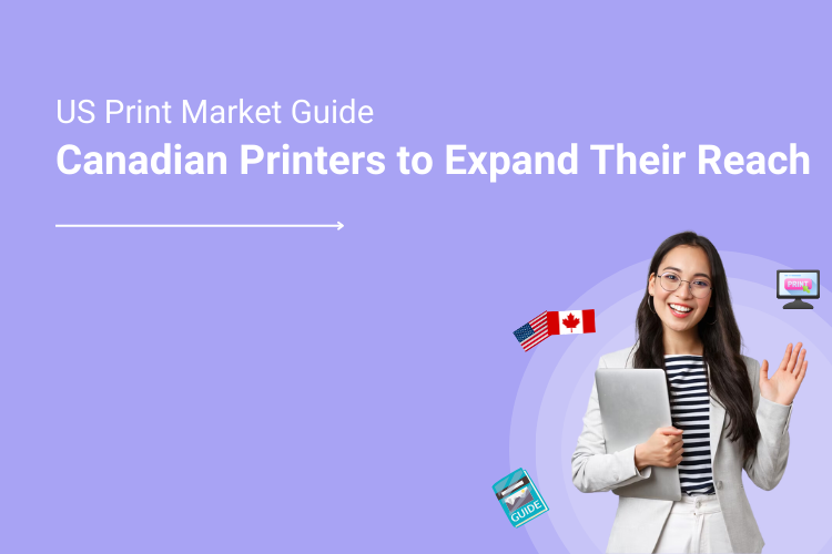 Guide for Canadian Printers to Expand Their Reach in the US Print Market with Web-to-Print