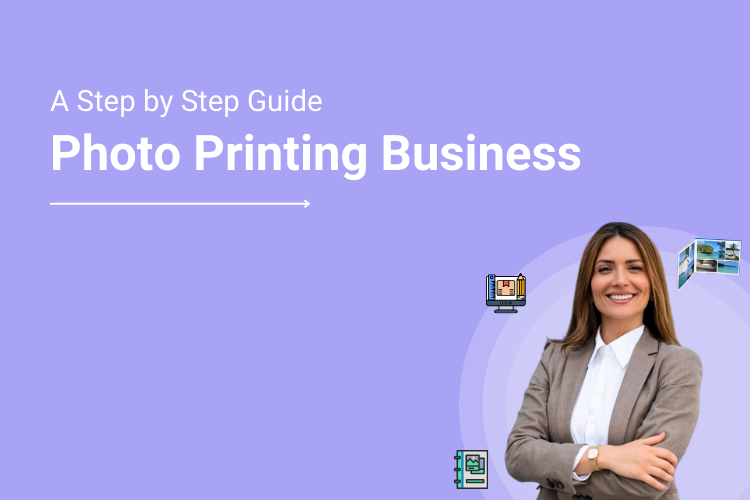 How to Start A Photo Printing Business_ A Step by Step Guide