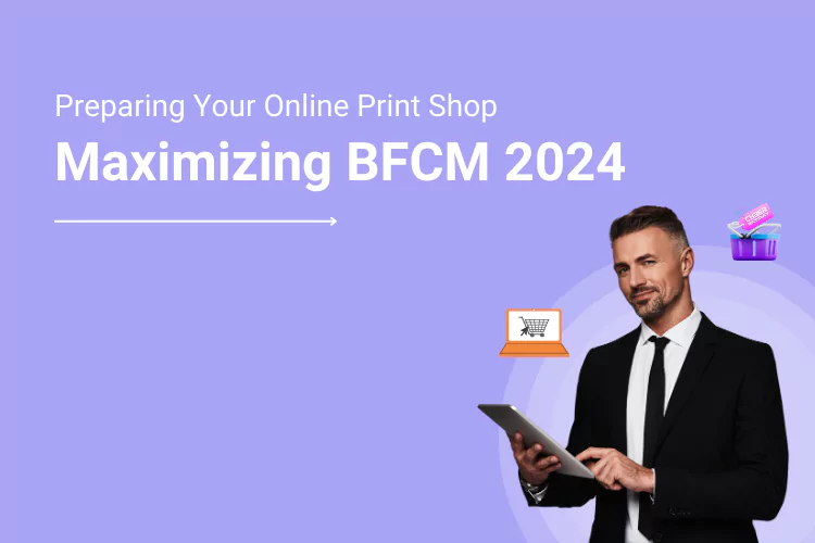 Maximizing Black Friday & Cyber Monday A Guide to Prepare Your Online Print Shop for BFCM 2024