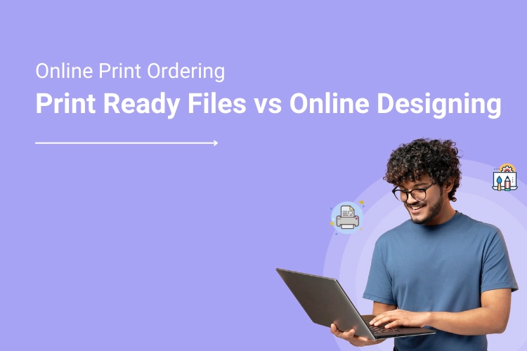 Uploading Print Ready Files vs. Online Designing: What Do Customers Prefer for Online Print Ordering?