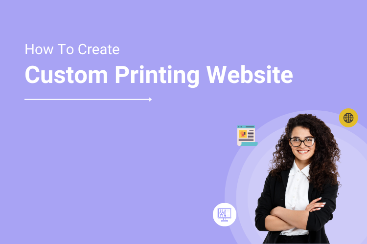 How to Create a Custom Printing Website_ Lessons from UPrinting