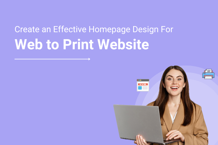 Tips to Create an Effective Homepage Design For Web to Print Website