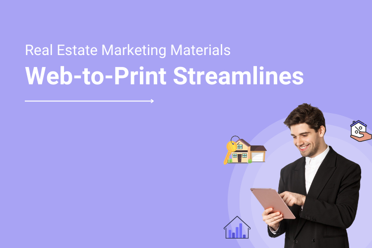 Five Ways Web to Print Streamlines Your Real Estate Marketing