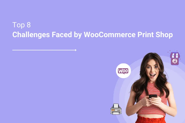 Top 8 Challenges Faced by Running a WooCommerce Print Shop and How to Overcome Them