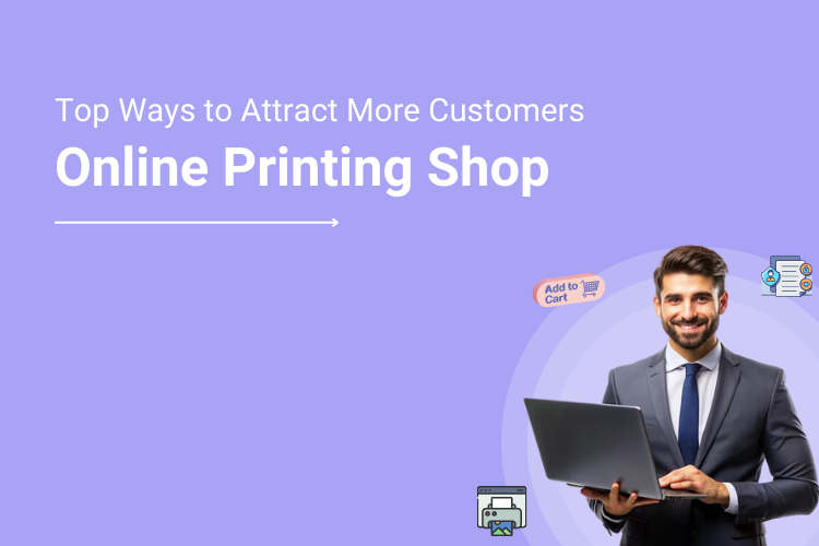 How To Attract Customers to Your Online Print Store