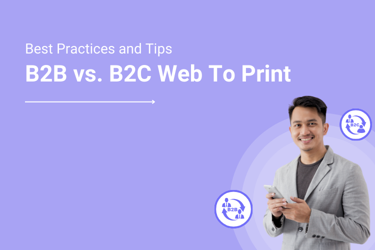 B2B Web To Print vs B2C Web To Print Best Practices and Tips for Success